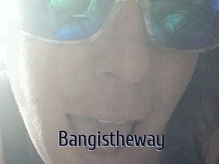 Bangistheway