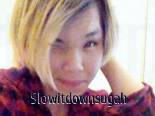 Slowitdownsugah